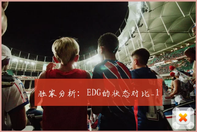 独家分析：EDG的状态对比_1